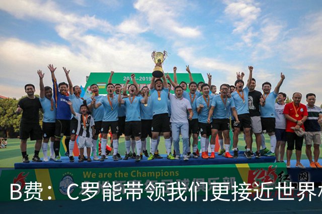 B费：C罗能带领我们更接近世界杯冠军，他从不满足于已有的成就